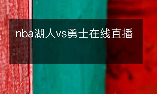 nba湖人vs勇士在線(xiàn)直播